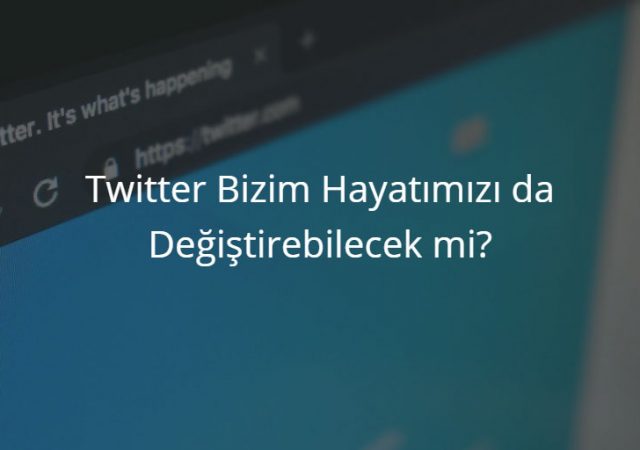 Twitter Bizim Hayatımızı da Değiştirebilecek mi?
