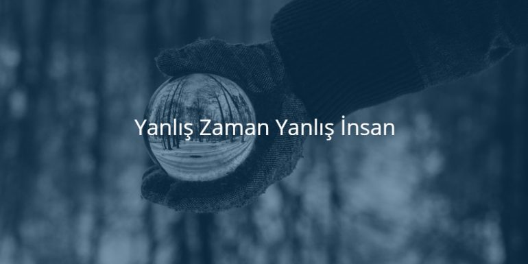 Yanlış zaman yanlış insan