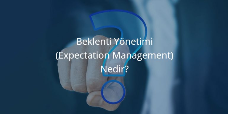 Beklenti Yönetimi (Expectation Management) Nedir?