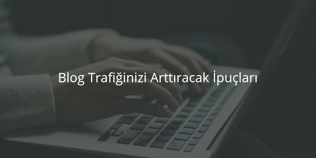 Blog Trafiğinizi Arttıracak İpuçları