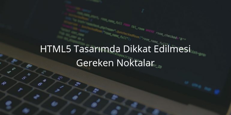 HTML5 Tasarımda Dikkat Edilmesi Gereken Noktalar