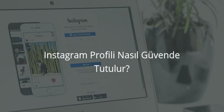 Instagram Profili Nasıl Güvende Tutulur?