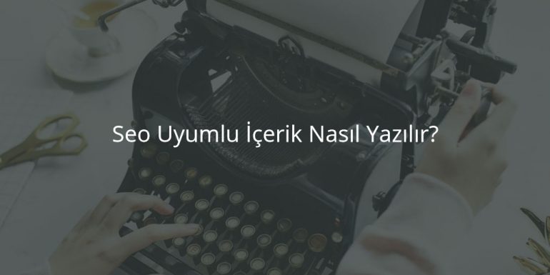 Seo Uyumlu İçerik Nasıl Yazılır