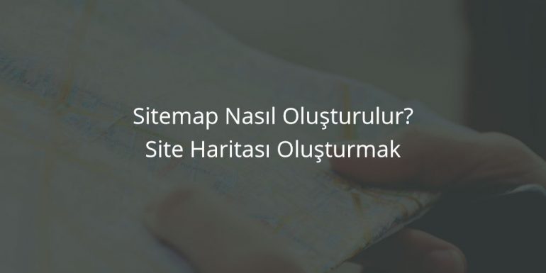 Sitemap Nasıl Oluşturulur? Site Haritası Oluşturmak
