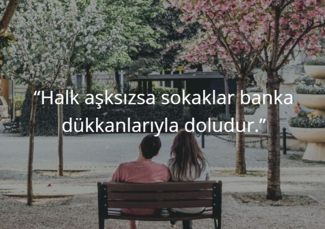 Halk aşksızsa sokaklar banka dükkanlarıyla doludur.