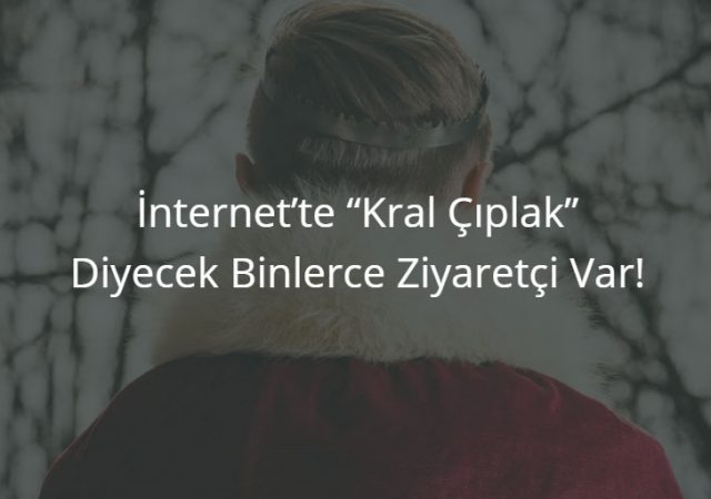 İnternet’te “Kral Çıplak” Diyecek Binlerce Ziyaretçi Var!