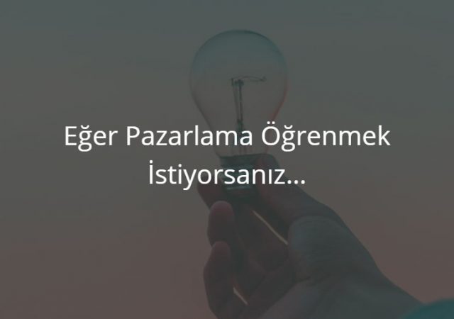Eğer Pazarlama Öğrenmek İstiyorsanız…
