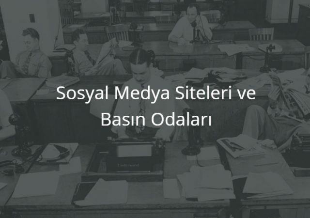 Sosyal Medya Siteleri ve Basın Odaları