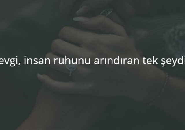 Sevgi, insan ruhunu arındıran tek şeydir