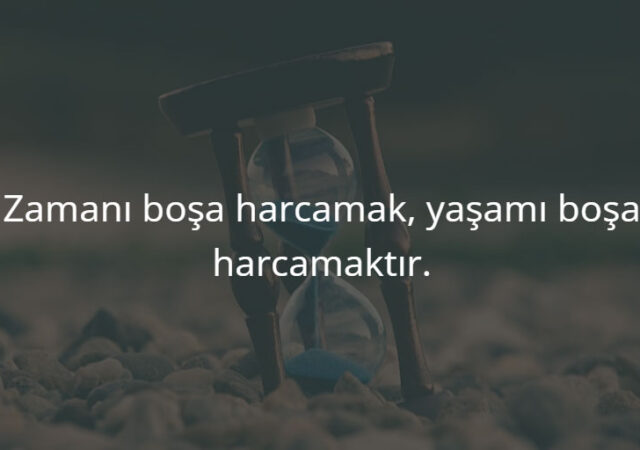 Zamanı boşa harcamak, yaşamı boşa harcamaktır.